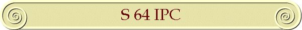S 64 IPC